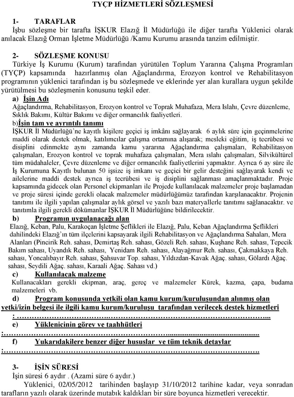 2- SÖZLEŞME KONUSU Türkiye İş Kurumu (Kurum) tarafından yürütülen Toplum Yararına Çalışma Programları (TYÇP) kapsamında hazırlanmış olan Ağaçlandırma, Erozyon kontrol ve Rehabilitasyon programının