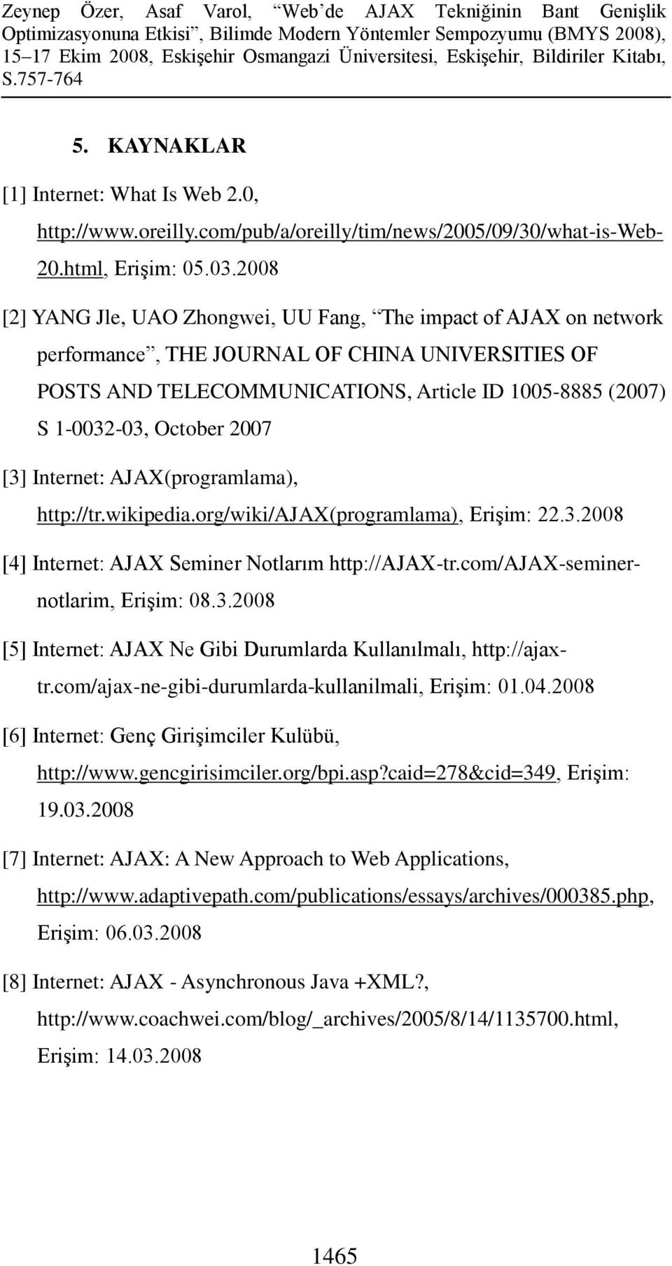October 2007 [3] Internet: AJAX(programlama), http://tr.wikipedia.org/wiki/ajax(programlama), Erişim: 22.3.2008 [4] Internet: AJAX Seminer Notlarım http://ajax-tr.com/ajax-seminernotlarim, Erişim: 08.