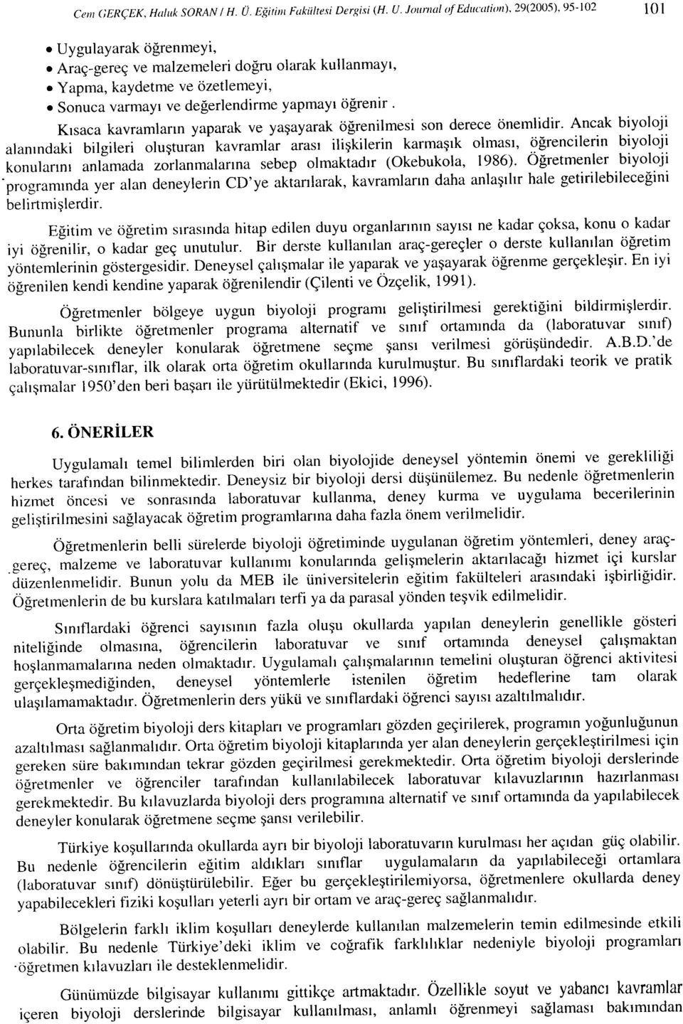 Ancak biyoloji alanındaki bilgileri oluşturan kavramlar arası ilişkilerin karmaşık olması, öğrencilerin biyoloji konularını anlamada zorlanmalarına sebep olmaktadır (Okebukola, 1986).