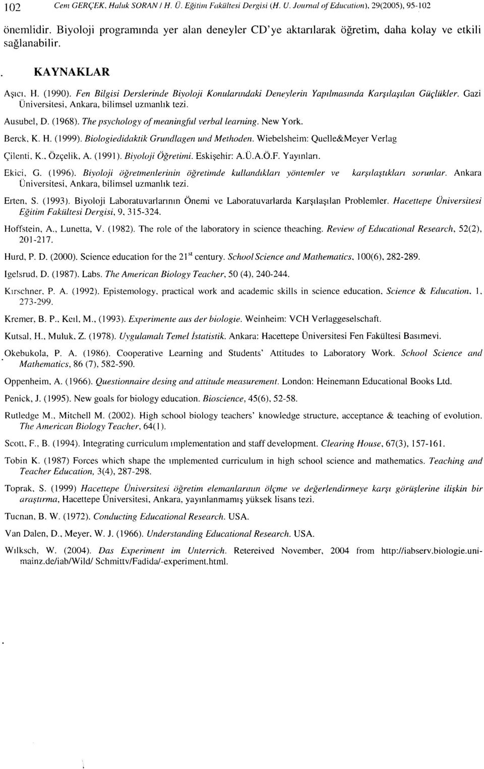 Fen Bilgisi Derslerinde Biyoloji Konularıııdaki Deneylerin Yapılmasmda Karşılaşılan Güçlükler. Gazi Üniversitesi, Ankara, bilimsel uzmanlık tezi. Ausubcl, D. (1968).