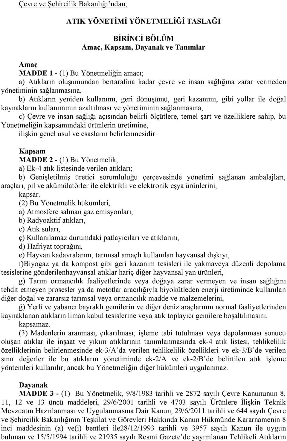 yönetiminin sağlanmasına, c) Çevre ve insan sağlığı açısından belirli ölçütlere, temel şart ve özelliklere sahip, bu Yönetmeliğin kapsamındaki ürünlerin üretimine, ilişkin genel usul ve esasların