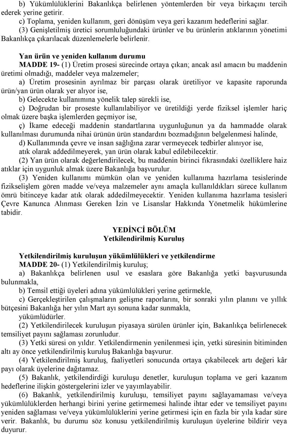 Yan ürün ve yeniden kullanım durumu MADDE 19- (1) Üretim prosesi sürecinde ortaya çıkan; ancak asıl amacın bu maddenin üretimi olmadığı, maddeler veya malzemeler; a) Üretim prosesinin ayrılmaz bir