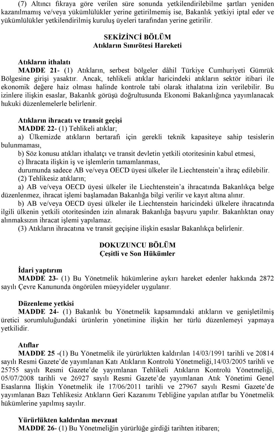 SEKİZİNCİ BÖLÜM Atıkların Sınırötesi Hareketi Atıkların ithalatı MADDE 21- (1) Atıkların, serbest bölgeler dâhil Türkiye Cumhuriyeti Gümrük Bölgesine girişi yasaktır.