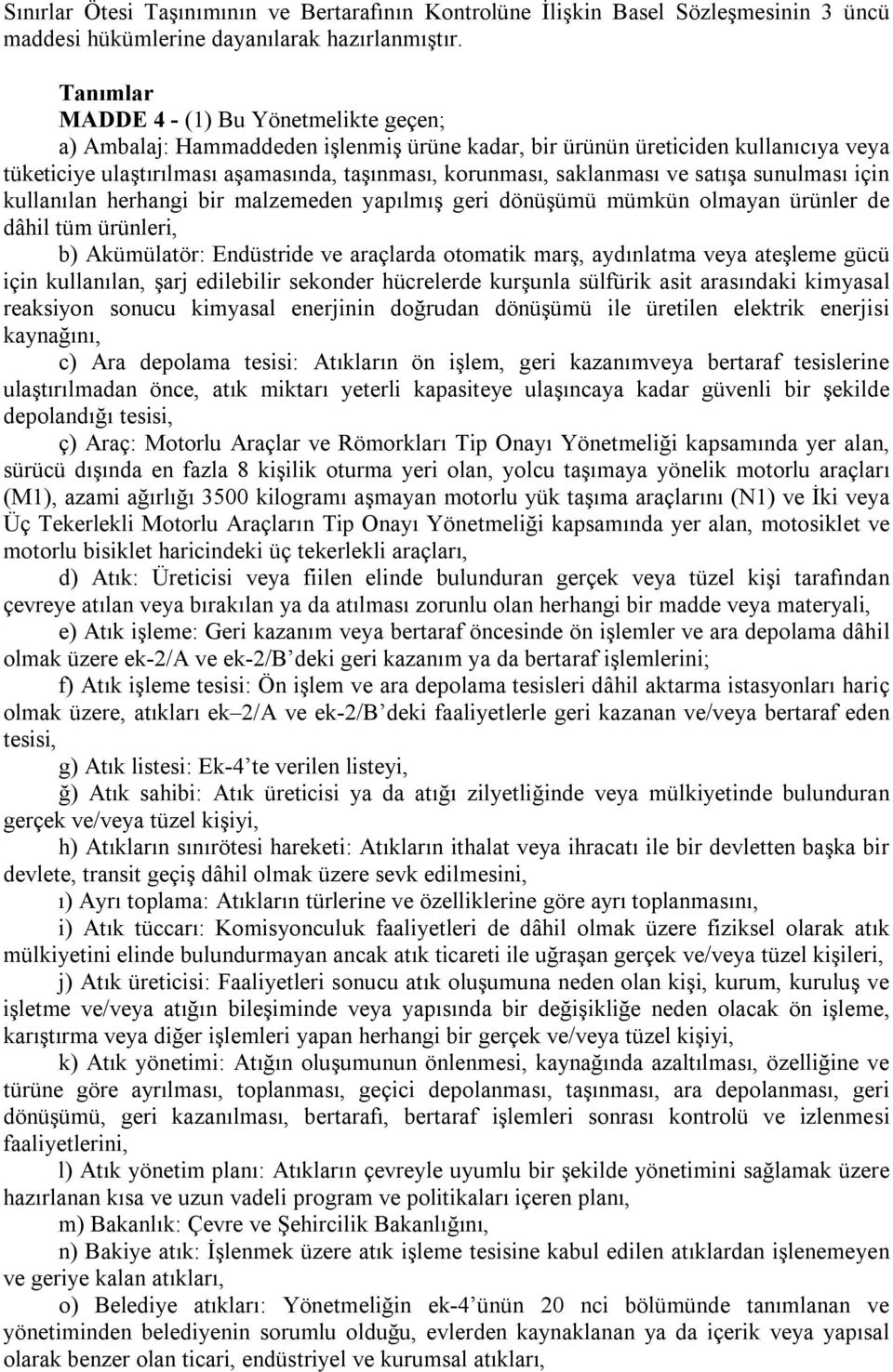 saklanması ve satışa sunulması için kullanılan herhangi bir malzemeden yapılmış geri dönüşümü mümkün olmayan ürünler de dâhil tüm ürünleri, b) Akümülatör: Endüstride ve araçlarda otomatik marş,