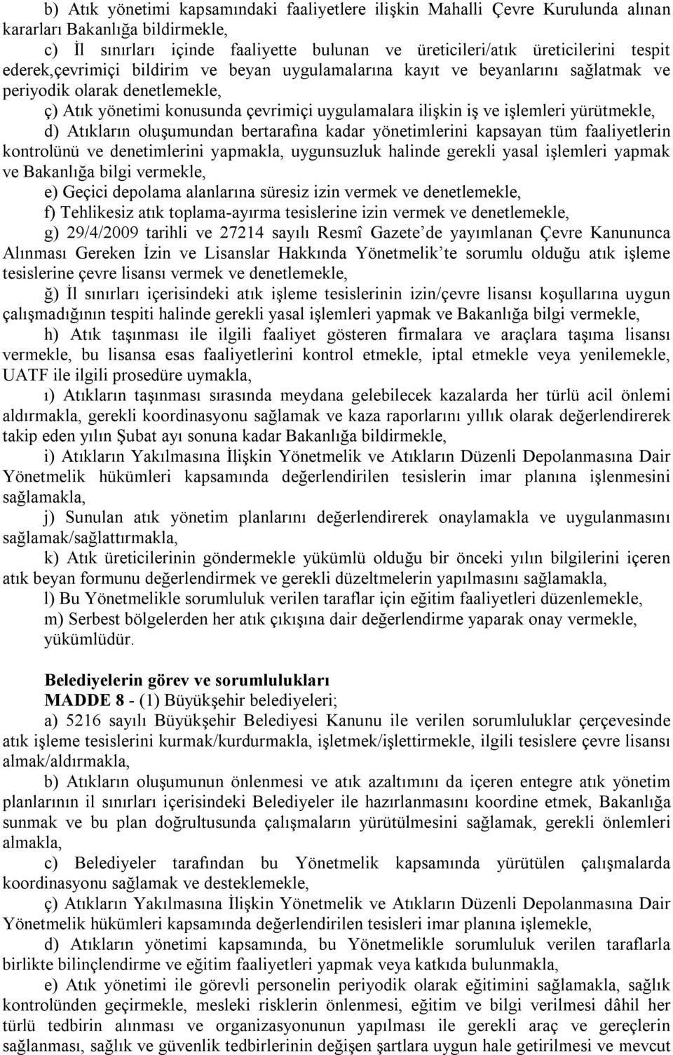 yürütmekle, d) Atıkların oluşumundan bertarafına kadar yönetimlerini kapsayan tüm faaliyetlerin kontrolünü ve denetimlerini yapmakla, uygunsuzluk halinde gerekli yasal işlemleri yapmak ve Bakanlığa