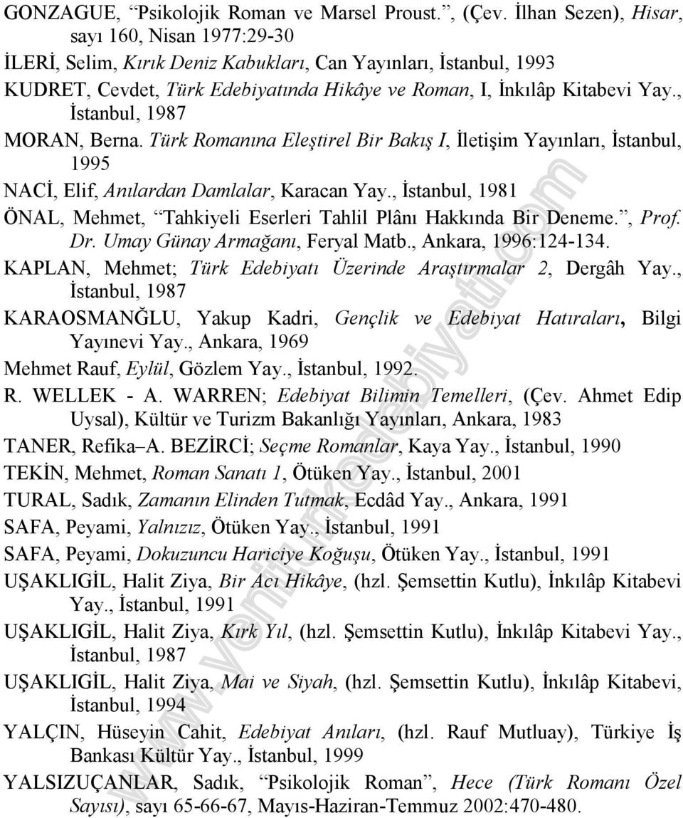 , İstanbul, 1987 MORAN, Berna. Türk Romanına Eleştirel Bir Bakış I, İletişim Yayınları, İstanbul, 1995 NACİ, Elif, Anılardan Damlalar, Karacan Yay.