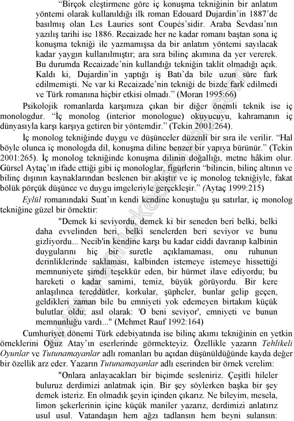 Recaizade her ne kadar romanı baştan sona iç konuşma tekniği ile yazmamışsa da bir anlatım yöntemi sayılacak kadar yaygın kullanılmıştır; ara sıra bilinç akımına da yer vererek.