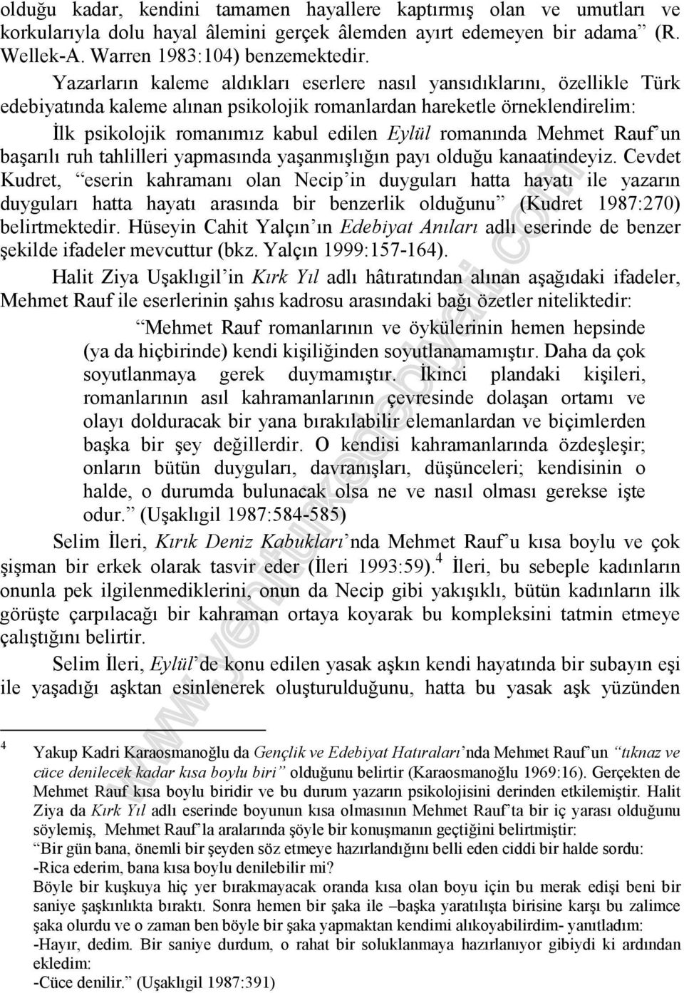 romanında Mehmet Rauf un başarılı ruh tahlilleri yapmasında yaşanmışlığın payı olduğu kanaatindeyiz.