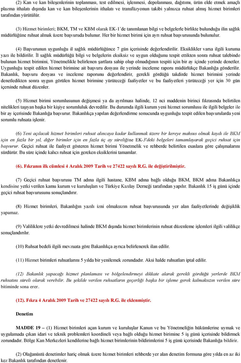 (3) Hizmet birimleri; BKM, TM ve KBM olarak EK-1 de tanımlanan bilgi ve belgelerle birlikte bulunduğu ilin sağlık müdürlüğüne ruhsat almak üzere başvuruda bulunur.