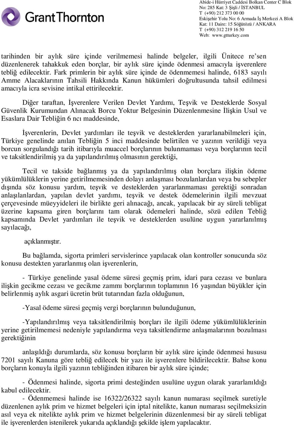 Di er taraftan, verenlere Verilen Devlet Yard, Te vik ve Desteklerde Sosyal Güvenlik Kurumundan Al nacak Borcu Yoktur Belgesinin Düzenlenmesine li kin Usul ve Esaslara Dair Tebli in 6 nc maddesinde,