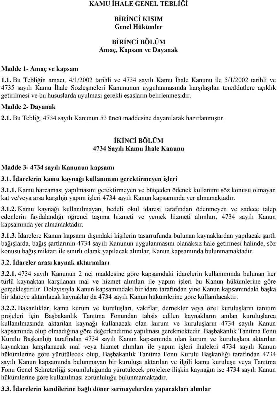 1. Bu Tebliğin amacı, 4/1/2002 tarihli ve 4734 sayılı Kamu İhale Kanunu ile 5/1/2002 tarihli ve 4735 sayılı Kamu İhale Sözleşmeleri Kanununun uygulanmasında karşılaşılan tereddütlere açıklık