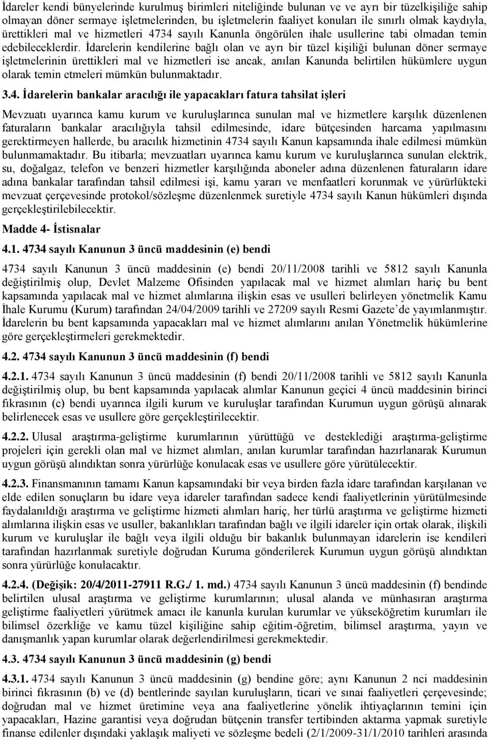 İdarelerin kendilerine bağlı olan ve ayrı bir tüzel kişiliği bulunan döner sermaye işletmelerinin ürettikleri mal ve hizmetleri ise ancak, anılan Kanunda belirtilen hükümlere uygun olarak temin