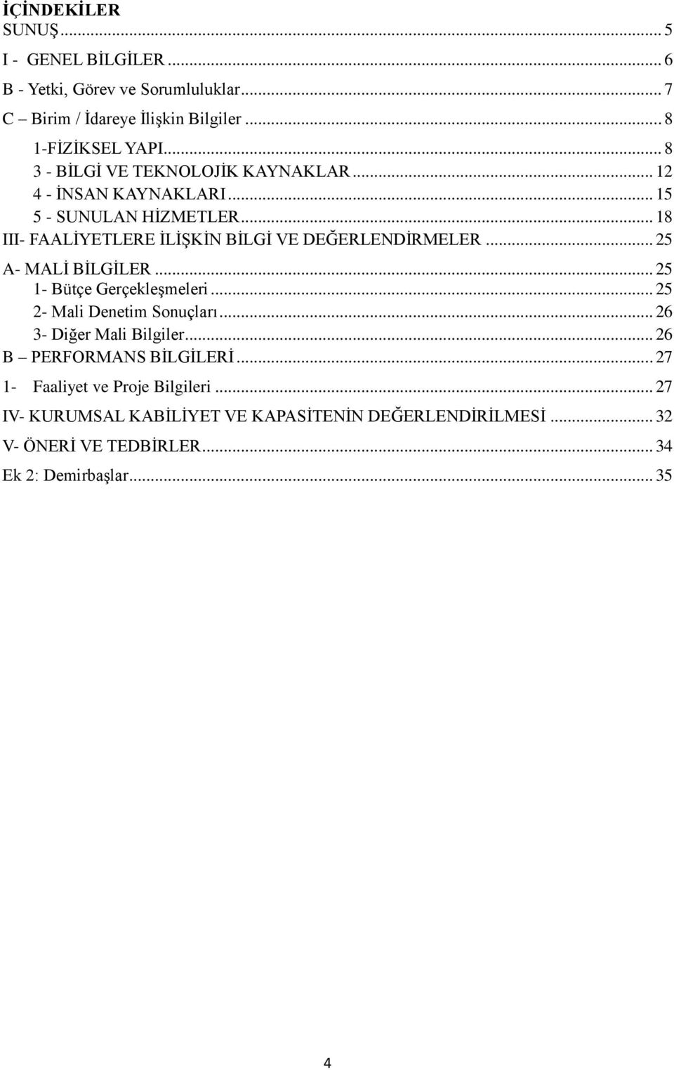 .. 18 III- FAALİYETLERE İLİŞKİN BİLGİ VE DEĞERLENDİRMELER... 25 A- MALİ BİLGİLER... 25 1- Bütçe Gerçekleşmeleri... 25 2- Mali Denetim Sonuçları.