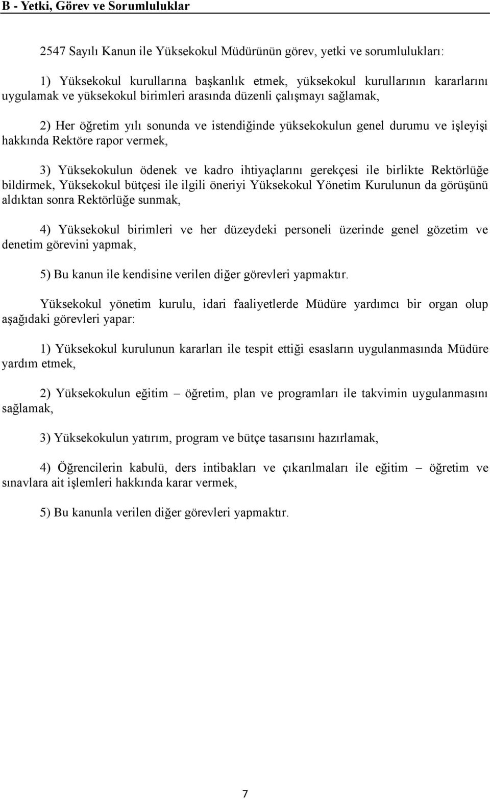 kadro ihtiyaçlarını gerekçesi ile birlikte Rektörlüğe bildirmek, Yüksekokul bütçesi ile ilgili öneriyi Yüksekokul Yönetim Kurulunun da görüşünü aldıktan sonra Rektörlüğe sunmak, 4) Yüksekokul