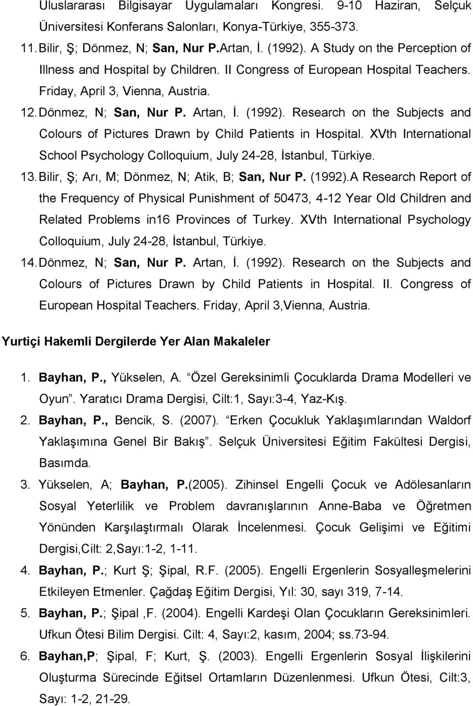 Research on the Subjects and Colours of Pictures Drawn by Child Patients in Hospital. XVth International School Psychology Colloquium, July 24-28, İstanbul, Türkiye. 13.