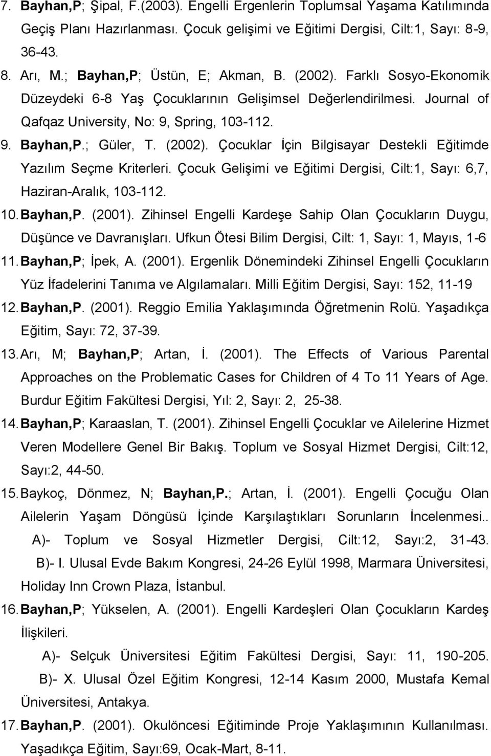 (2002). Çocuklar İçin Bilgisayar Destekli Eğitimde Yazılım Seçme Kriterleri. Çocuk Gelişimi ve Eğitimi Dergisi, Cilt:1, Sayı: 6,7, Haziran-Aralık, 103-112. 10. Bayhan,P. (2001).