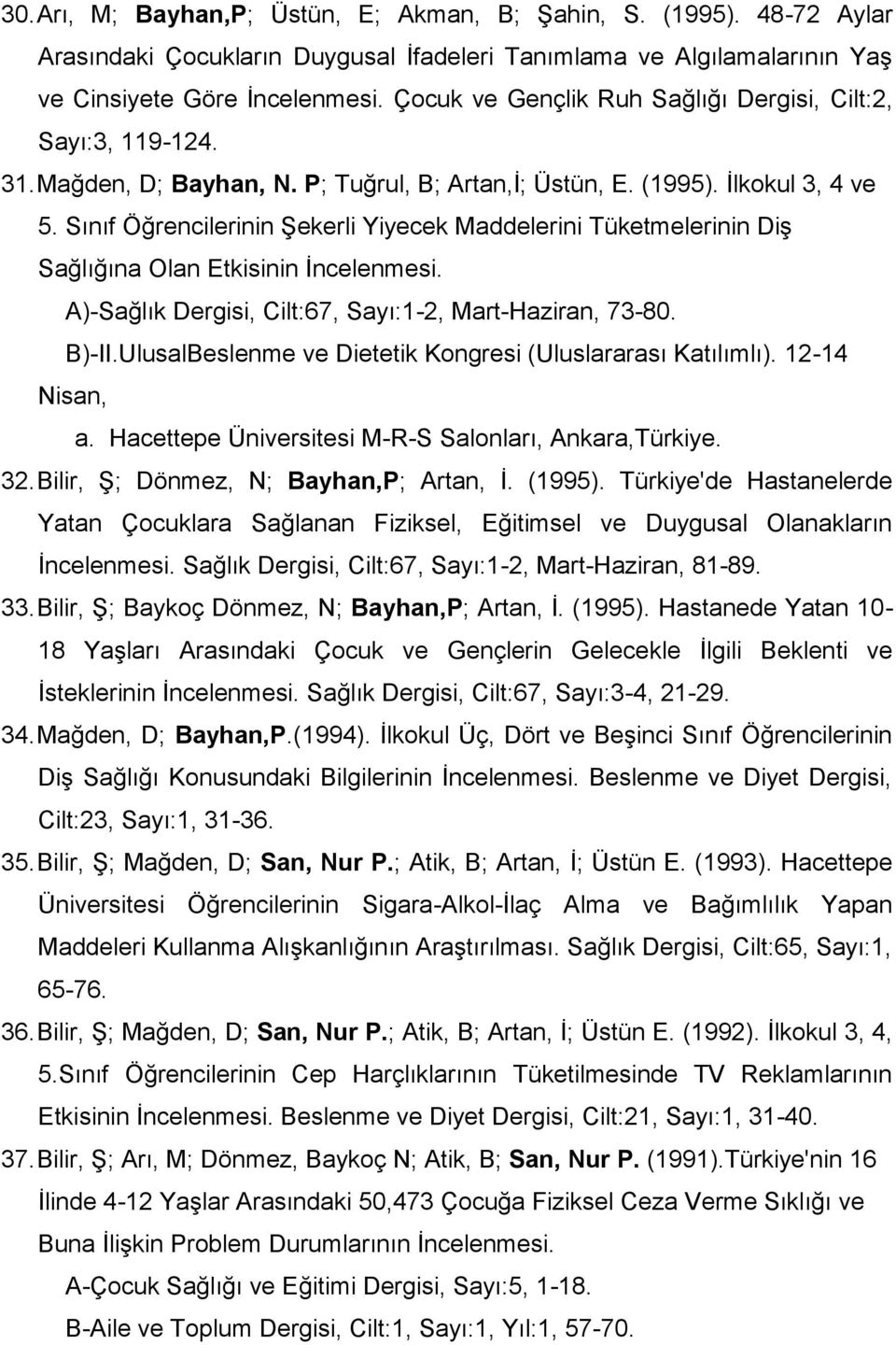 Sınıf Öğrencilerinin Şekerli Yiyecek Maddelerini Tüketmelerinin Diş Sağlığına Olan Etkisinin İncelenmesi. A)-Sağlık Dergisi, Cilt:67, Sayı:1-2, Mart-Haziran, 73-80. B)-II.