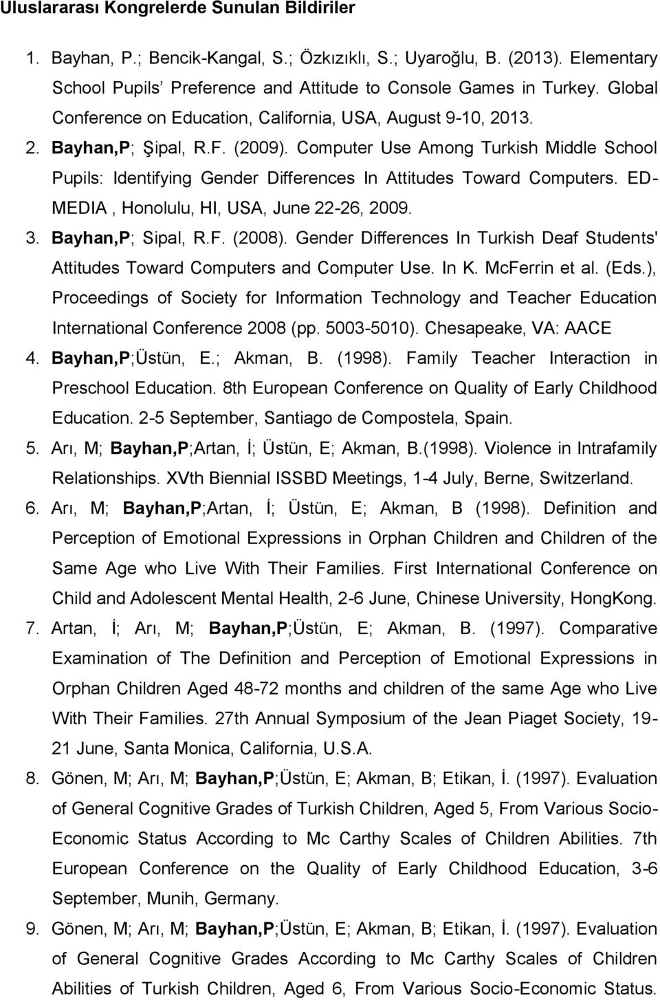 Computer Use Among Turkish Middle School Pupils: Identifying Gender Differences In Attitudes Toward Computers. ED- MEDIA, Honolulu, HI, USA, June 22-26, 2009. 3. Bayhan,P; Sipal, R.F. (2008).