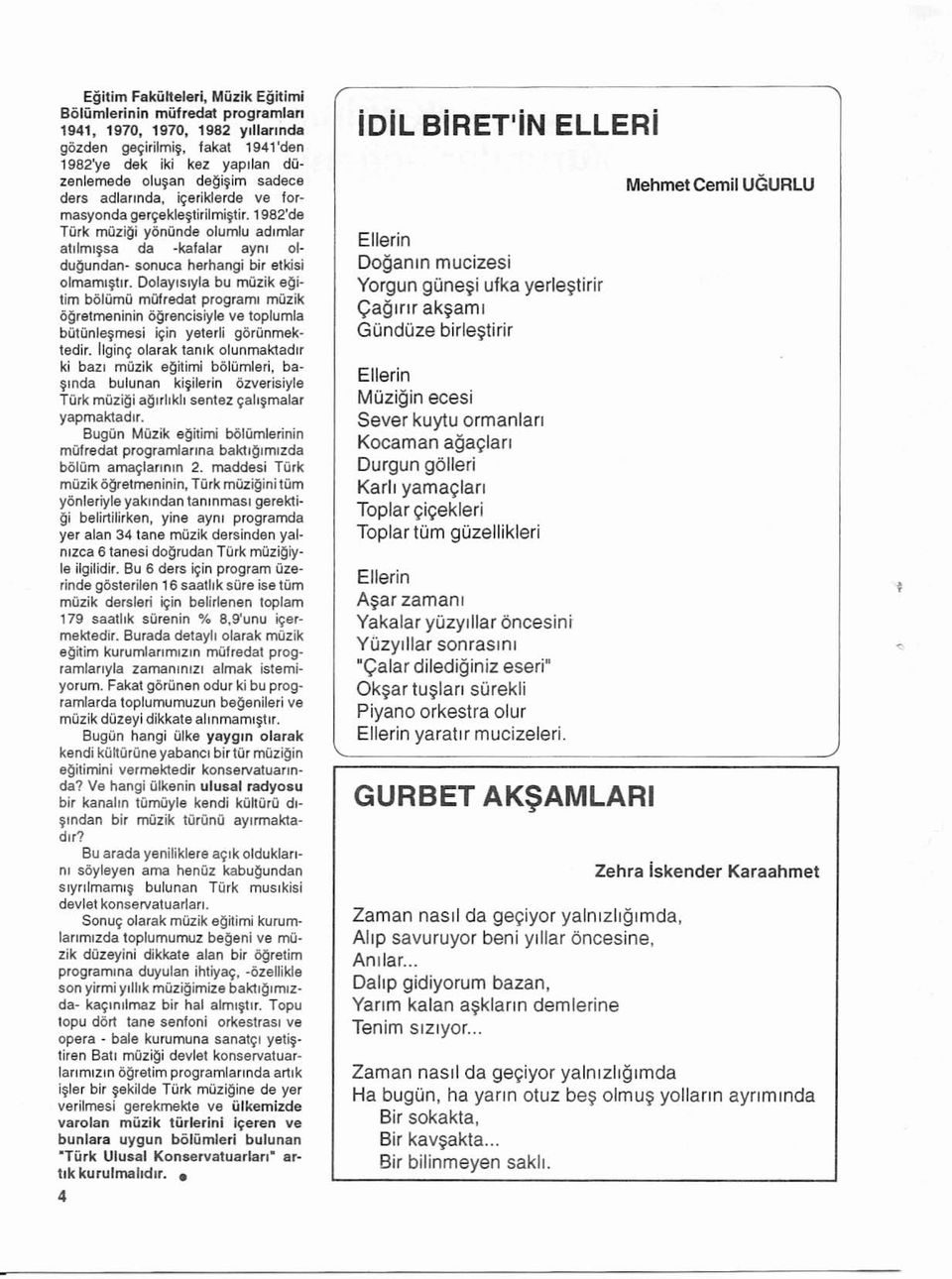 1982'de Turk moziqi yonqnde olumlu ad rrraar eturmeee da -kalalar avm 01 duqundan - sonuca herhangi bir etkisi c jmermsnr. Dolayl slyla bu rnuzik a!:litim bolumo mufredat prograrm muzik o!