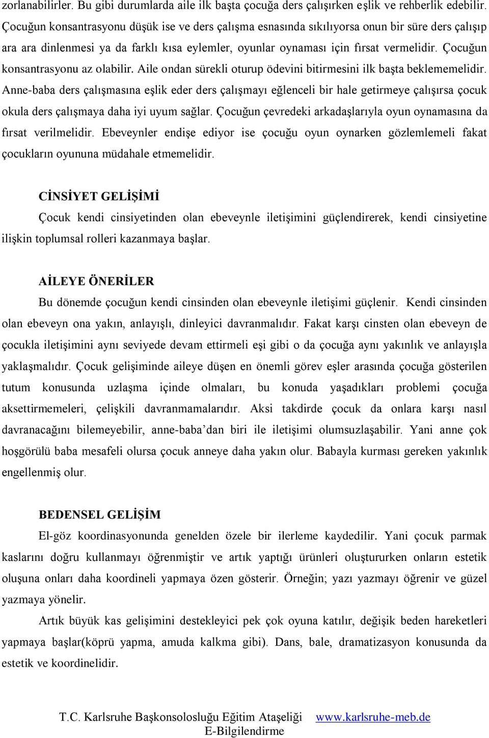 Çocuğun konsantrasyonu az olabilir. Aile ondan sürekli oturup ödevini bitirmesini ilk başta beklememelidir.