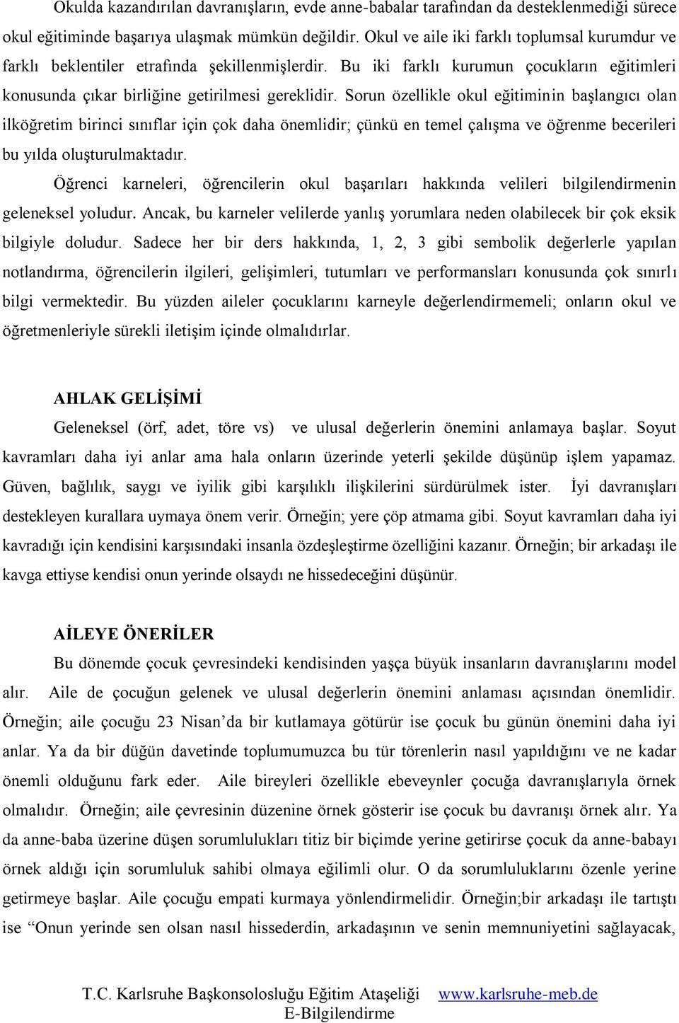 Sorun özellikle okul eğitiminin başlangıcı olan ilköğretim birinci sınıflar için çok daha önemlidir; çünkü en temel çalışma ve öğrenme becerileri bu yılda oluşturulmaktadır.