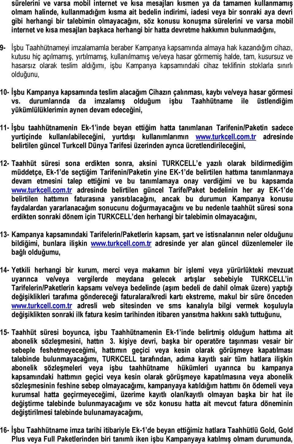 Kampanya kapsamında almaya hak kazandığım cihazı, kutusu hiç açılmamış, yırtılmamış, kullanılmamış ve/veya hasar görmemiş halde, tam, kusursuz ve hasarsız olarak teslim aldığımı, işbu Kampanya