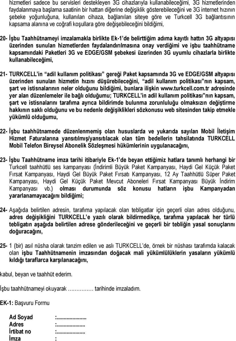 birlikte Ek-1 de belirttiğim adıma kayıtlı hattın 3G altyapısı üzerinden sunulan hizmetlerden faydalandırılmasına onay verdiğimi ve işbu taahhütname kapsamındaki Paketleri 3G ve EDGE/GSM şebekesi