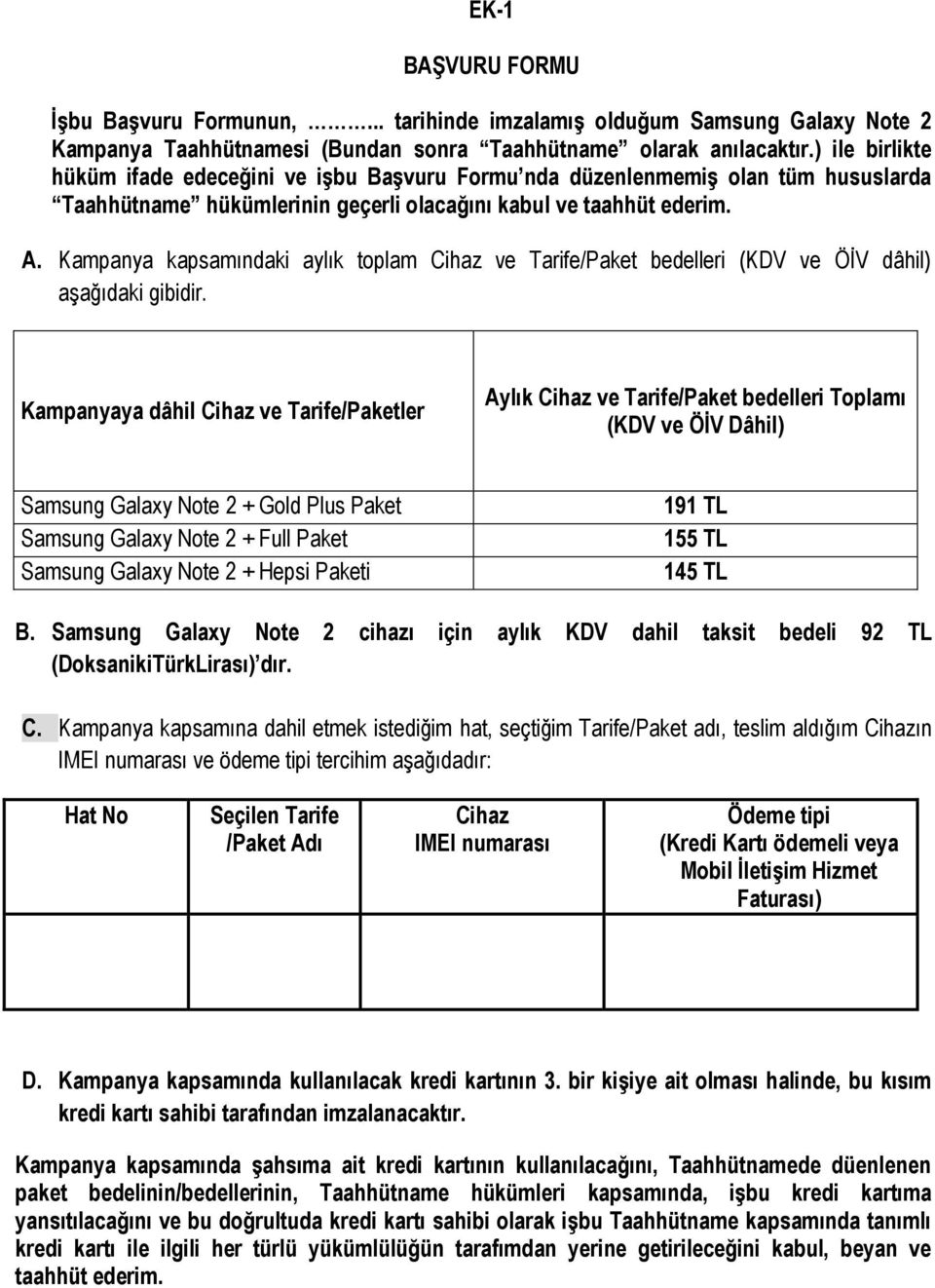 Kampanya kapsamındaki aylık toplam Cihaz ve Tarife/Paket bedelleri (KDV ve ÖİV dâhil) aşağıdaki gibidir.