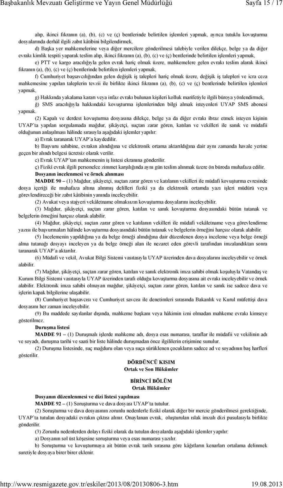 işlemleri yapmak, e) PTT ve kargo aracılığıyla gelen evrak hariç olmak üzere, mahkemelere gelen evrakı teslim alarak ikinci fıkranın (a), (b), (c) ve (ç) bentlerinde belirtilen işlemleri yapmak, f)