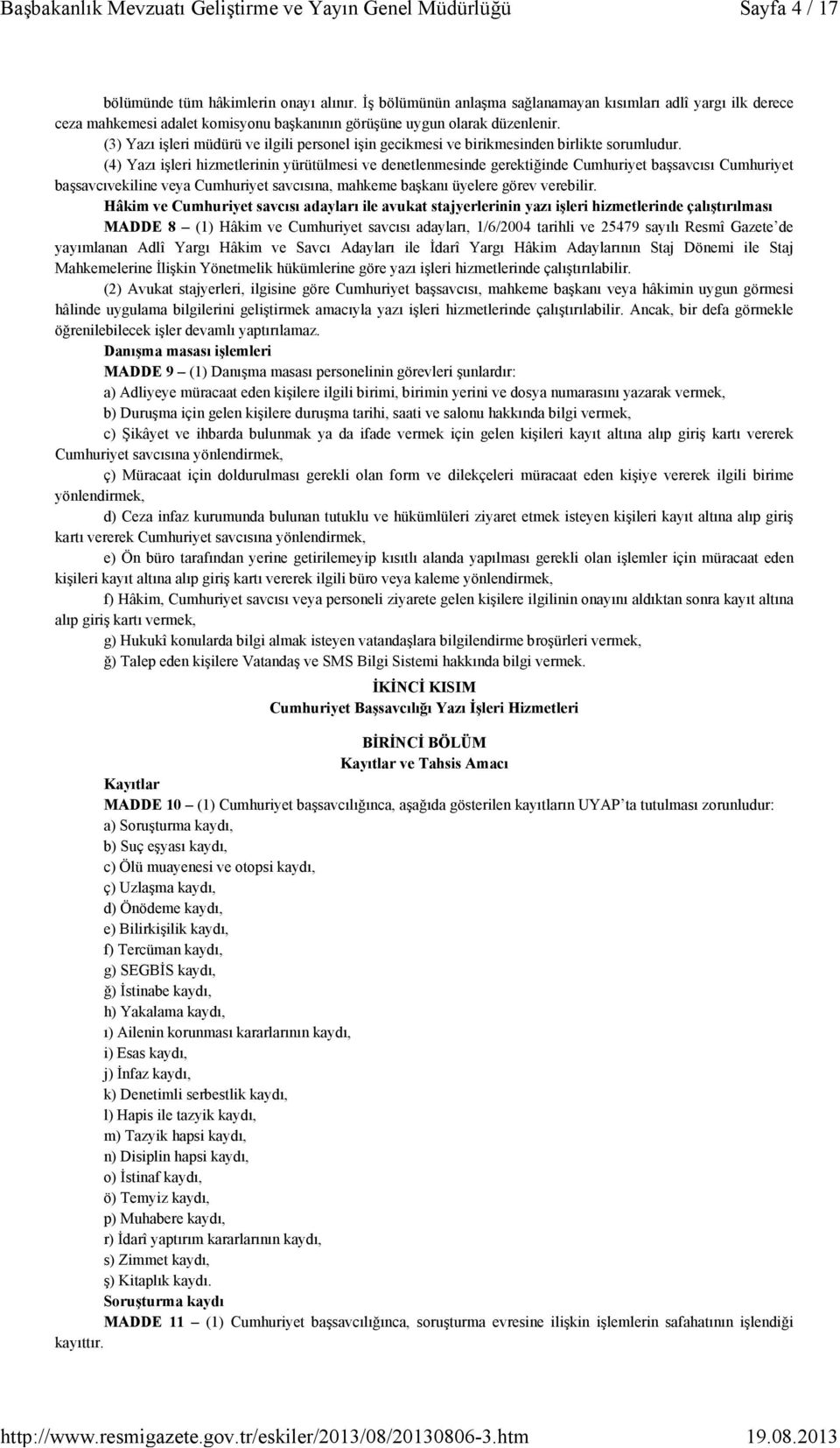 (4) Yazı işleri hizmetlerinin yürütülmesi ve denetlenmesinde gerektiğinde Cumhuriyet başsavcısı Cumhuriyet başsavcıvekiline veya Cumhuriyet savcısına, mahkeme başkanı üyelere görev verebilir.