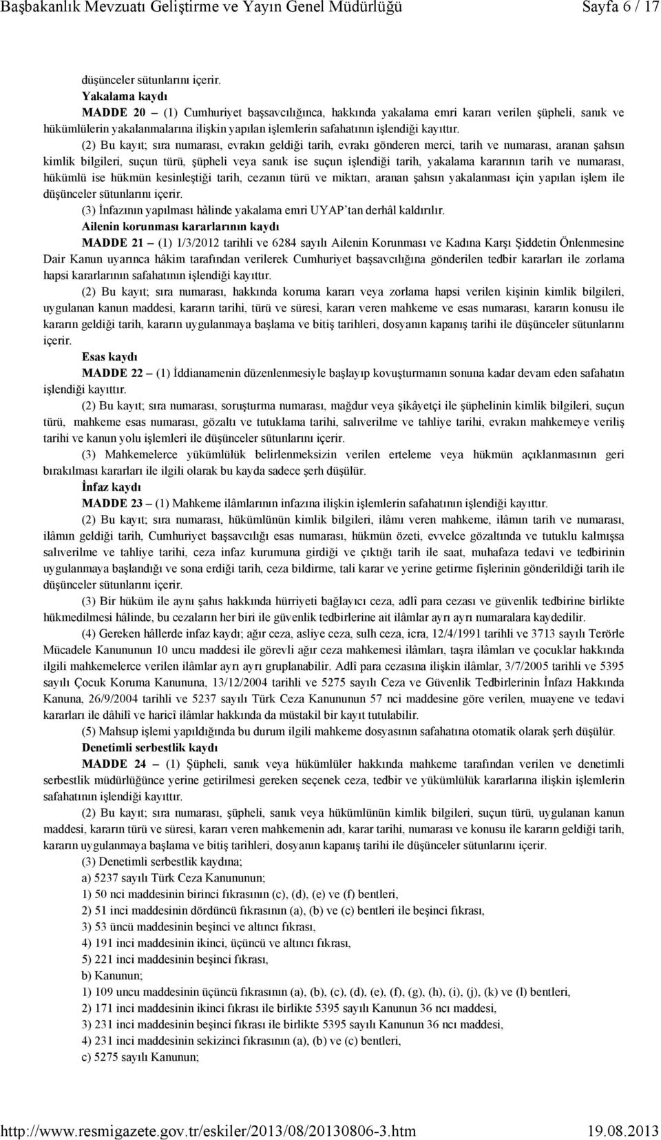 (2) Bu kayıt; sıra numarası, evrakın geldiği tarih, evrakı gönderen merci, tarih ve numarası, aranan şahsın kimlik bilgileri, suçun türü, şüpheli veya sanık ise suçun işlendiği tarih, yakalama