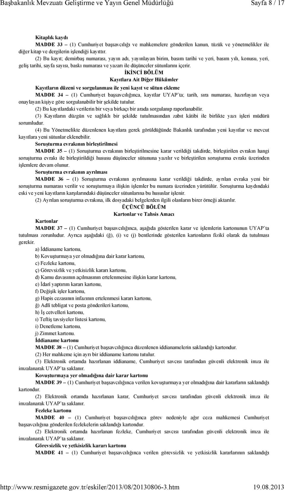 İKİNCİ BÖLÜM Kayıtlara Ait Diğer Hükümler Kayıtların düzeni ve sorgulanması ile yeni kayıt ve sütun ekleme MADDE 34 (1) Cumhuriyet başsavcılığınca, kayıtlar UYAP ta; tarih, sıra numarası, hazırlayan