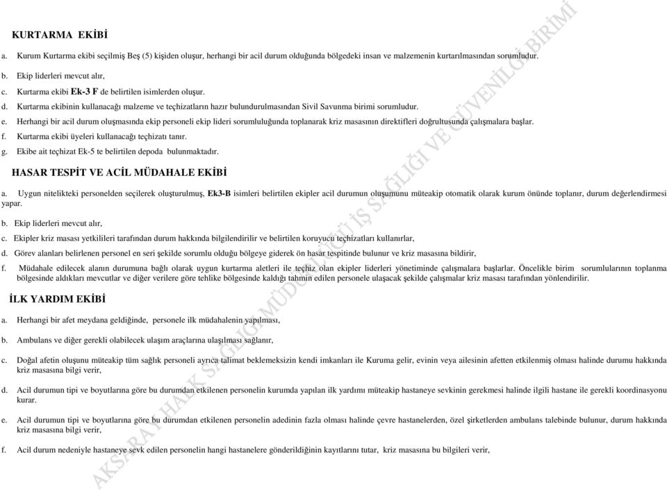 f. Kurtarma ekibi üyeleri kullanacağı teçhizatı tanır. g. Ekibe ait teçhizat Ek-5 te belirtilen depoda bulunmaktadır. HASAR TESPĐT VE ACĐL MÜDAHALE EKĐBĐ a.