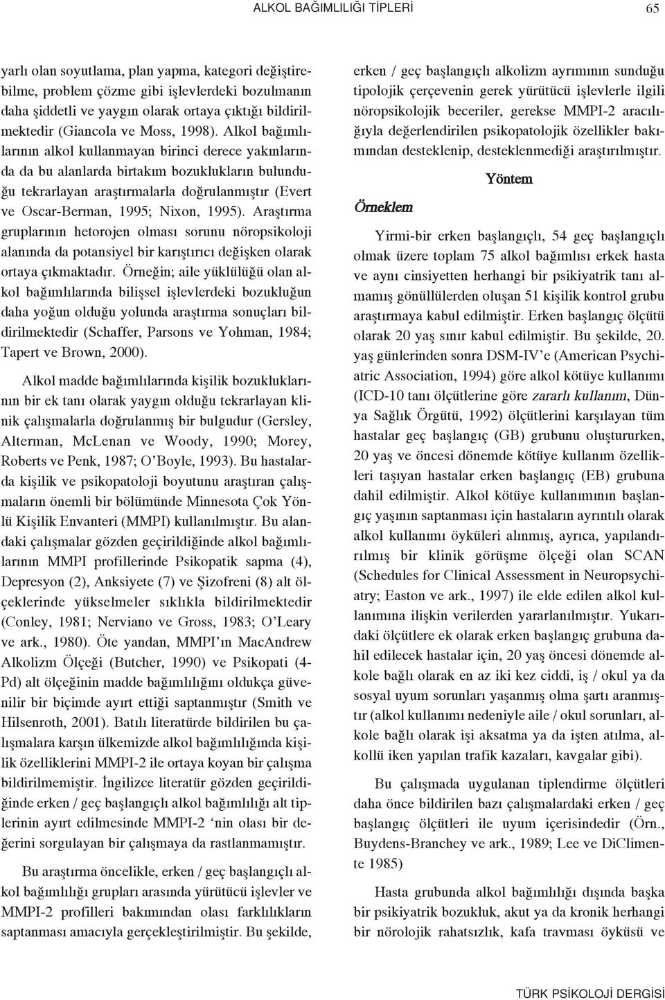 Alkol ba ml - lar n n alkol kullanmayan birinci derece yak nlar nda da bu alanlarda birtak m bozukluklar n bulundu- u tekrarlayan araflt rmalarla do rulanm flt r (Evert ve Oscar-Berman, 1995; Nixon,