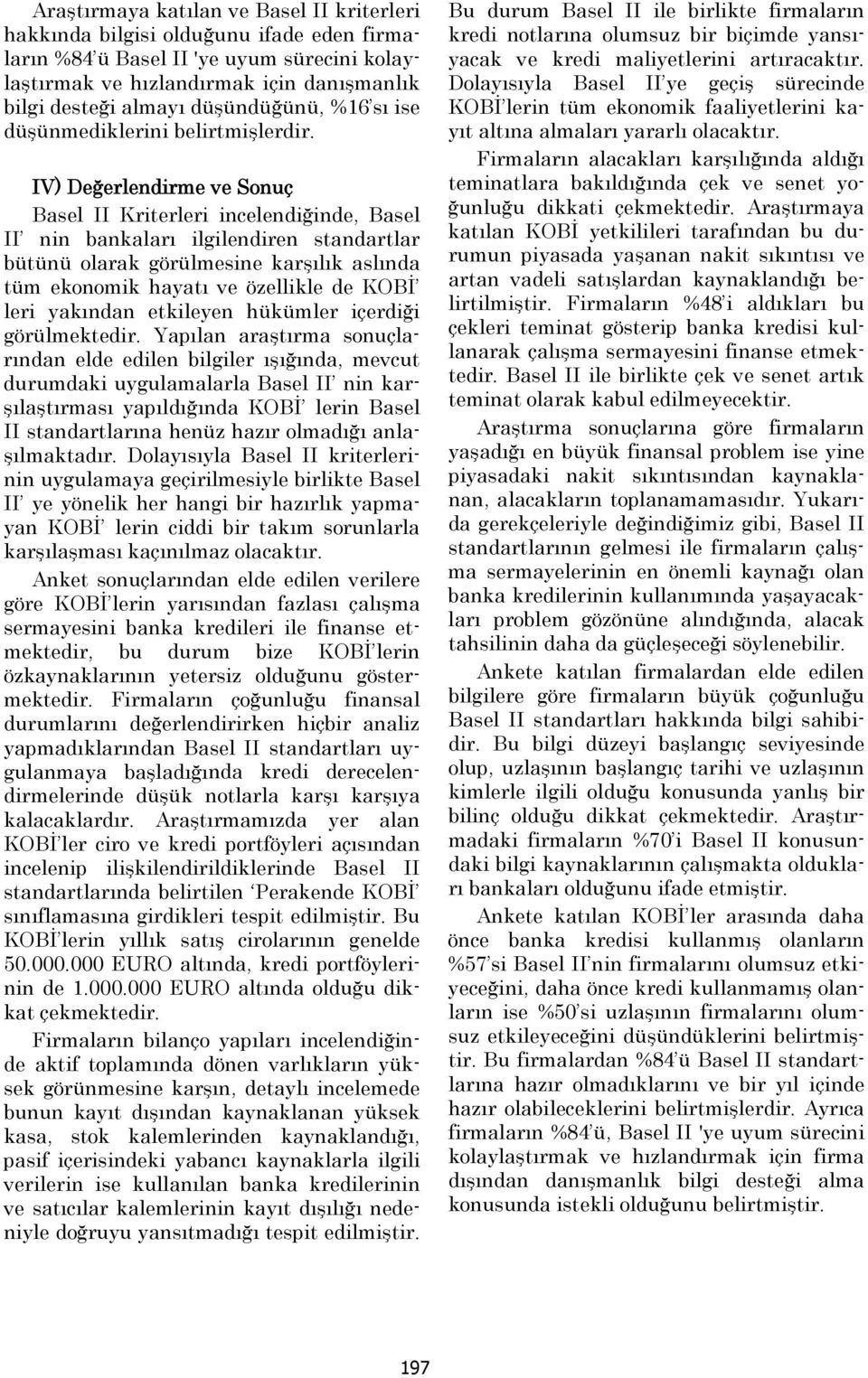 IV) Değerlendirme ve Sonuç Basel II Kriterleri incelendiğinde, Basel II nin bankaları ilgilendiren standartlar bütünü olarak görülmesine karşılık aslında tüm ekonomik hayatı ve özellikle de KOBİ leri