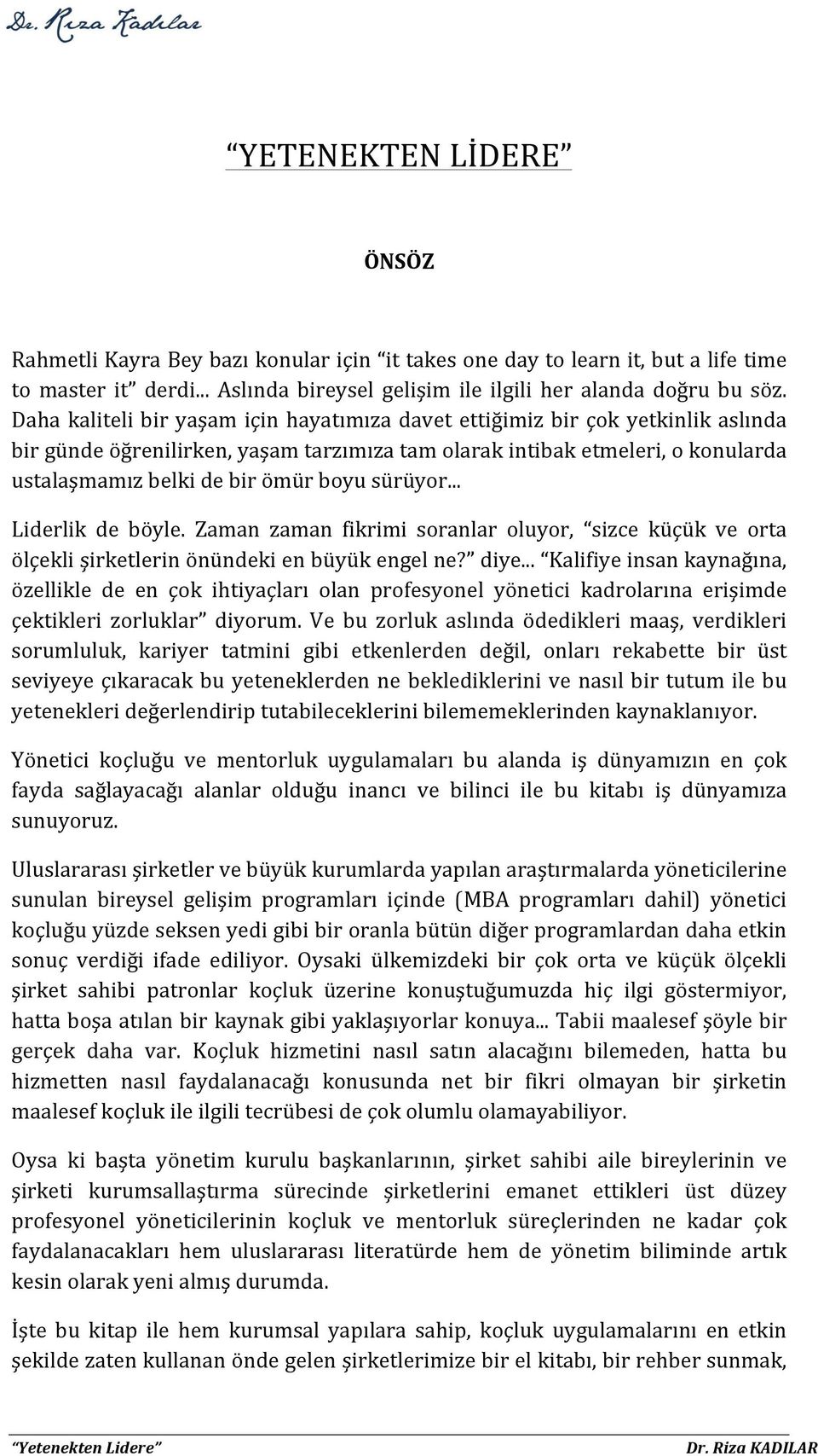 sürüyor... Liderlik de böyle. Zaman zaman fikrimi soranlar oluyor, sizce küçük ve orta ölçekli şirketlerin önündeki en büyük engel ne? diye.