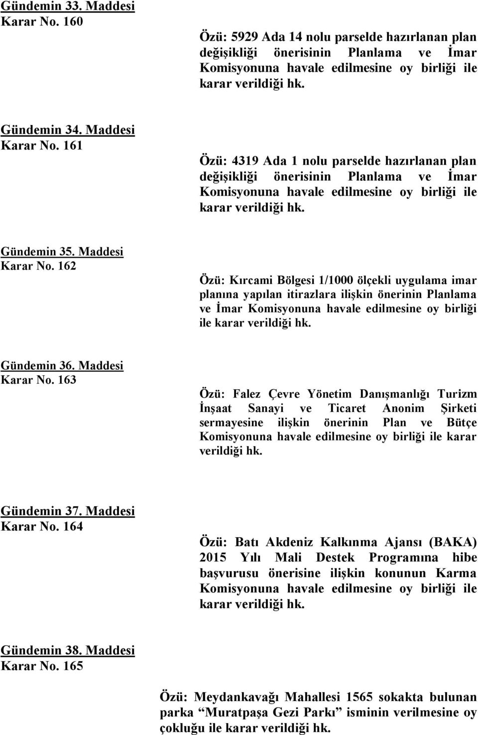 Maddesi Karar No. 163 Özü: Falez Çevre Yönetim Danışmanlığı Turizm İnşaat Sanayi ve Ticaret Anonim Şirketi sermayesine ilişkin önerinin Plan ve Bütçe karar Gündemin 37. Maddesi Karar No.