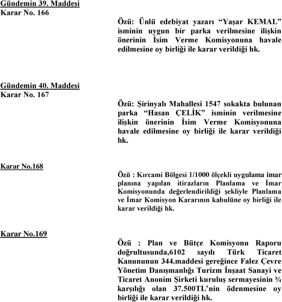 167 Özü: Şirinyalı Mahallesi 1547 sokakta bulunan parka Hasan ÇELİK isminin verilmesine ilişkin önerinin İsim Verme Komisyonuna havale edilmesine oy birliği ile karar verildiği Karar No.