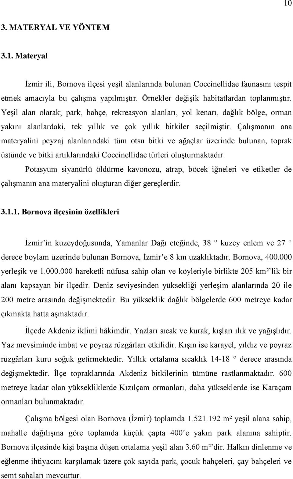 ÇalıĢmanın ana materyalini peyzaj alanlarındaki tüm otsu bitki ve ağaçlar üzerinde bulunan, toprak üstünde ve bitki artıklarındaki Coccinellidae türleri oluģturmaktadır.