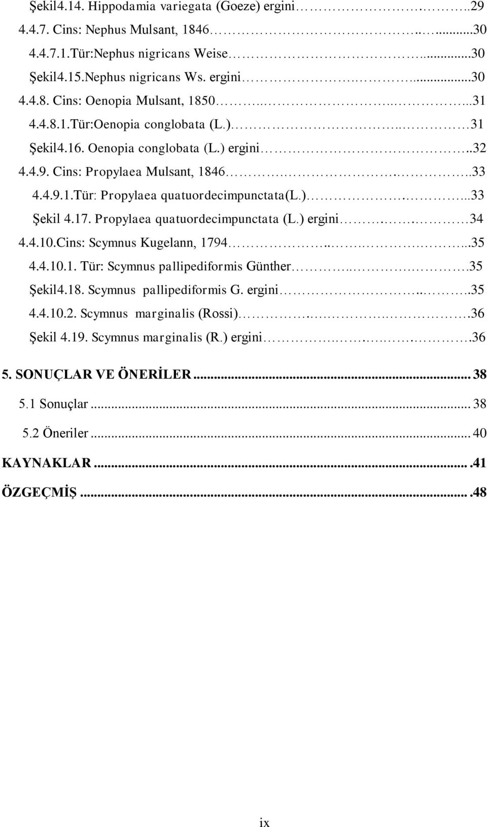 17. Propylaea quatuordecimpunctata (L.) ergini.. 34 4.4.10.Cins: Scymnus Kugelann, 1794.......35 4.4.10.1. Tür: Scymnus pallipediformis Günther....35 ġekil4.18. Scymnus pallipediformis G. ergini....35 4.4.10.2.