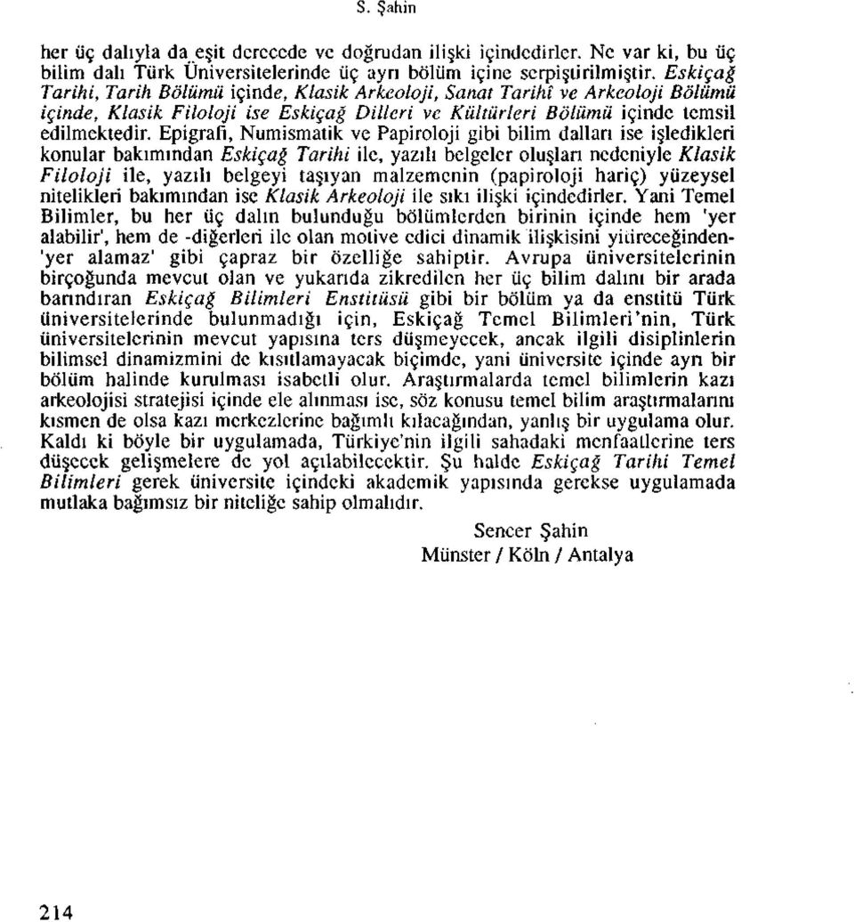 Epigrafi, Numismatik ve Papiroloji gibi bilim dallan ise i ledikleri konular bakimindan Eskigag Tarihi ile, yazili belgcler olu lan ncdcniyle Klasik Filoloji ile, yazili belgeyi ta iyan malzemcnin