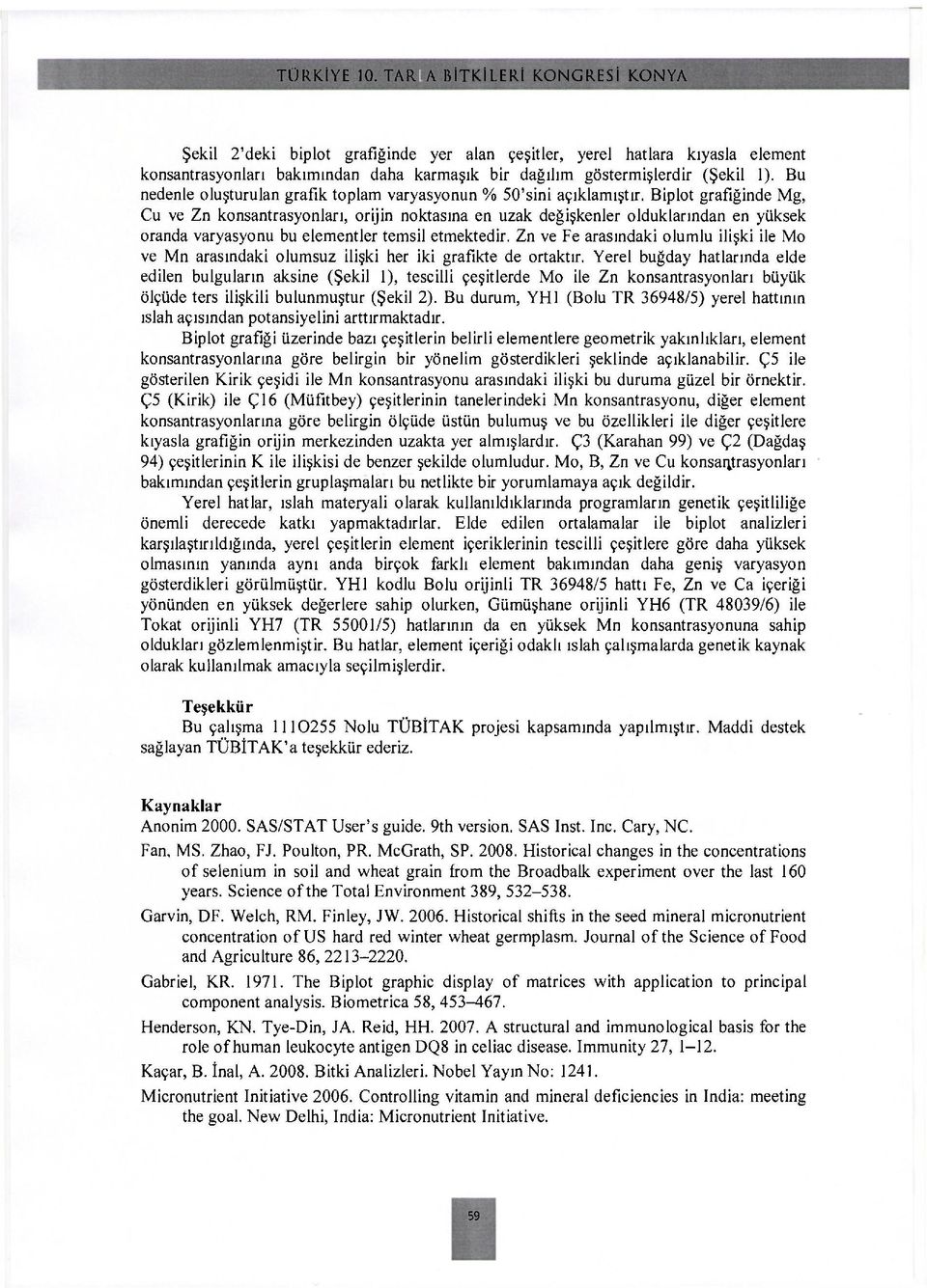 Biplot grafiğinde Mg, Cu ve Zn konsantrasyonları, orijin noktasına en uzak değişkenler olduklarından en yüksek oranda varyasyonu bu elementler temsil etmektedir.