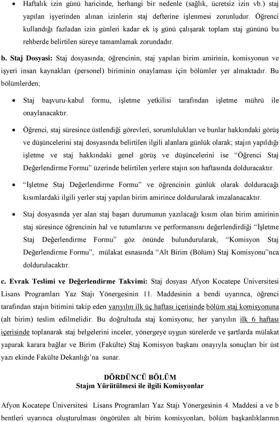 rehberde belirtilen süreye tamamlamak zorundadır. b. Staj Dosyasi: Staj dosyasında; öğrencinin, staj yapılan birim amirinin, komisyonun ve işyeri insan kaynakları (personel) biriminin onaylaması için bölümler yer almaktadır.