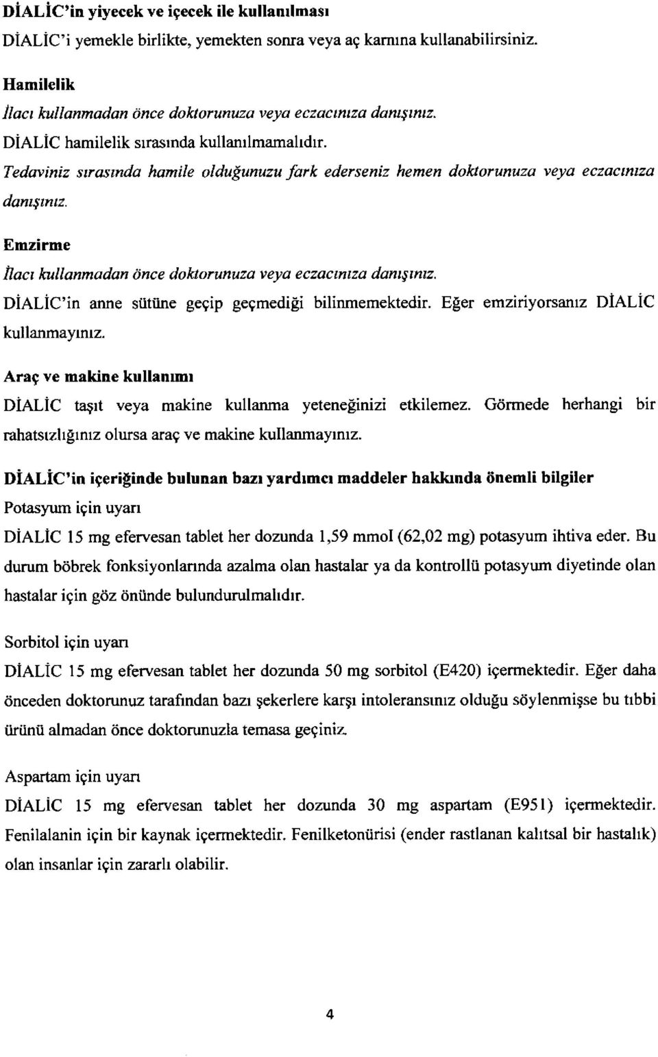 Emzirme ilact kullanmadan once dohorunuza ve)la eczactntza darusmtz. DiALiC'in anne siitiine geqip gegmedigi bilinmemektedir. Eler emziriyorsantz DiALiC kullanmayrmz.