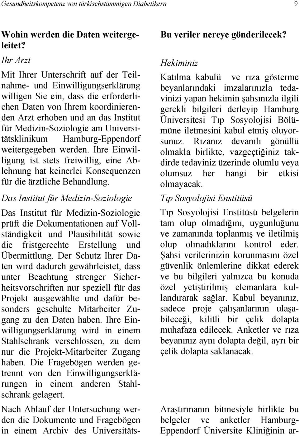 Medizin-Soziologie am Universitätsklinikum Hamburg-Eppendorf weitergegeben werden. Ihre Einwilligung ist stets freiwillig, eine Ablehnung hat keinerlei Konsequenzen für die ärztliche Behandlung.
