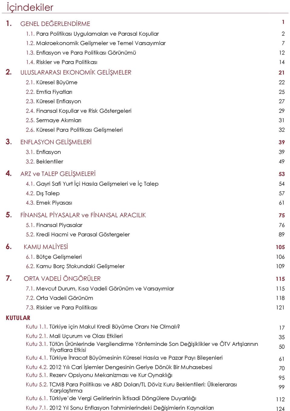 6. Küresel Para Politikası Gelişmeleri 32 3. ENFLASYON GELİŞMELERİ 39 3.1. Enflasyon 39 3.2. Beklentiler 49 4. ARZ ve TALEP GELİŞMELERİ 53 4.1. Gayri Safi Yurt İçi Hasıla Gelişmeleri ve İç Talep 54 4.