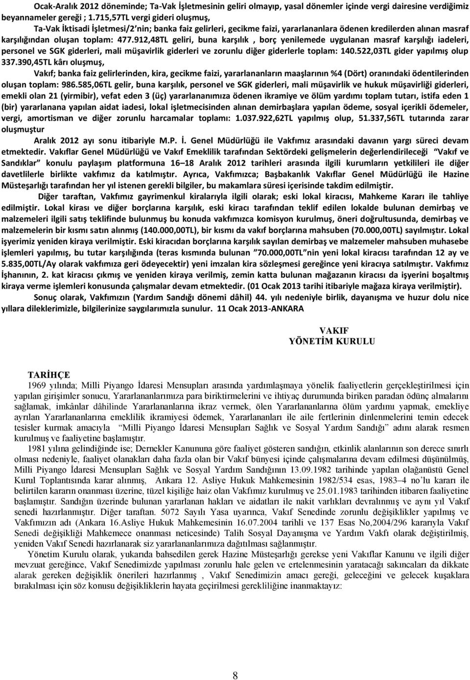 912,48TL geliri, buna karşılık, borç yenilemede uygulanan masraf karşılığı iadeleri, personel ve SGK giderleri, mali müşavirlik giderleri ve zorunlu diğer giderlerle toplam: 140.