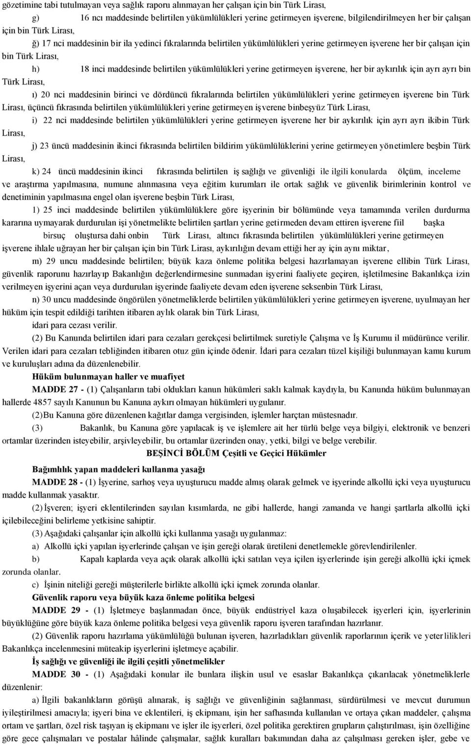 yükümlülükleri yerine getirmeyen iģverene, her bir aykırılık için ayrı ayrı bin Türk Lirası, ı) 20 nci maddesinin birinci ve dördüncü fıkralarında belirtilen yükümlülükleri yerine getirmeyen iģverene