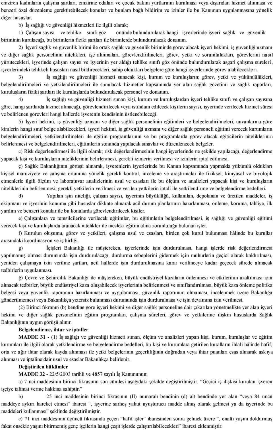 b) ĠĢ sağlığı ve güvenliği hizmetleri ile ilgili olarak; 1) ÇalıĢan sayısı ve tehlike sınıfı göz önünde bulundurularak hangi iģyerlerinde iģyeri sağlık ve güvenlik biriminin kurulacağı, bu birimlerin