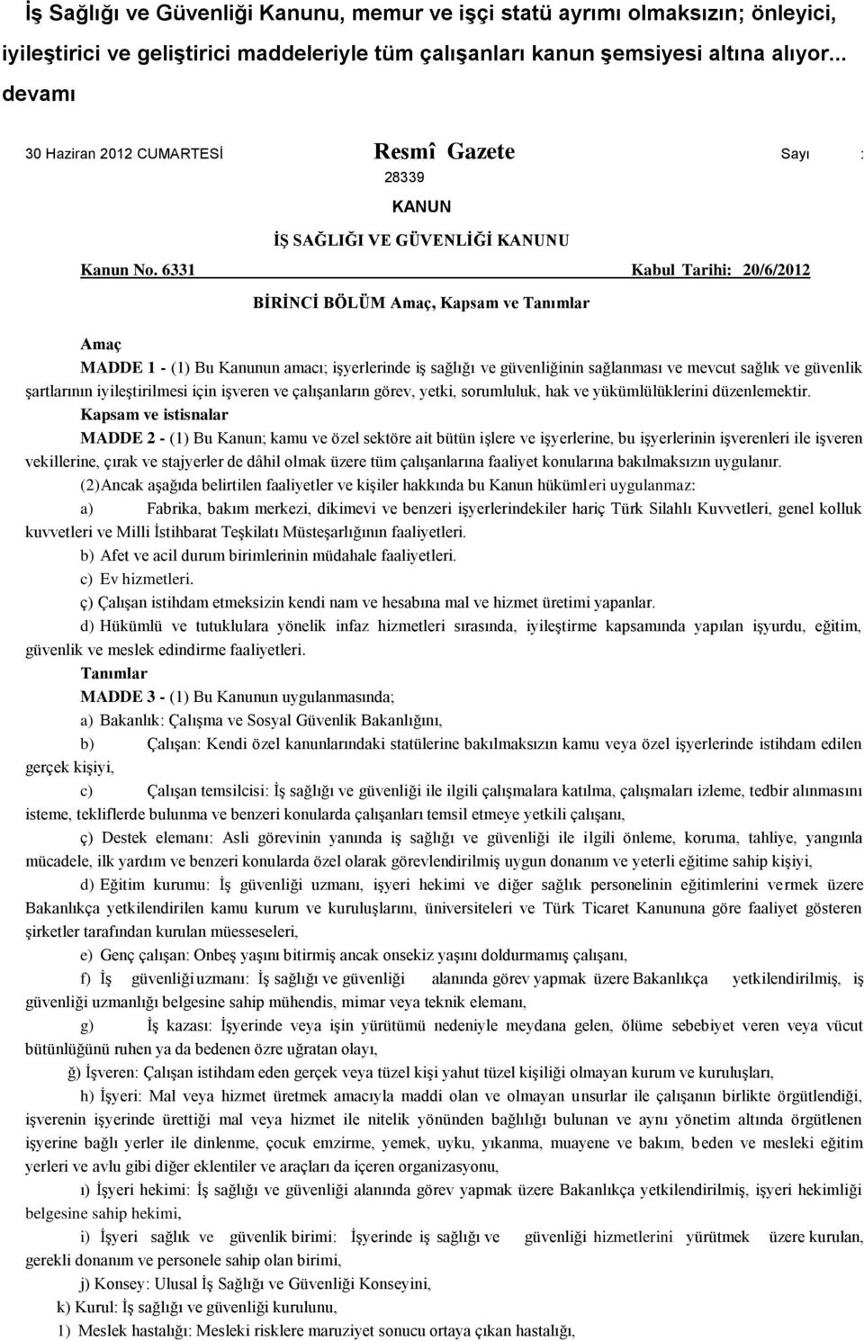 6331 Kabul Tarihi: 20/6/2012 BĠRĠNCĠ BÖLÜM Amaç, Kapsam ve Tanımlar Amaç MADDE 1 - (1) Bu Kanunun amacı; iģyerlerinde iģ sağlığı ve güvenliğinin sağlanması ve mevcut sağlık ve güvenlik Ģartlarının